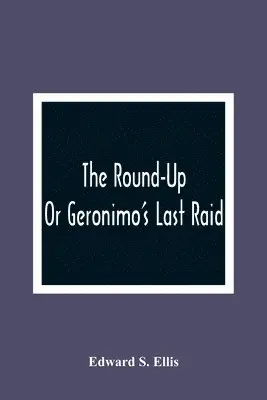 Round-Up; Or Geronimo'S Last Raid - Edward S Ellis, Edward S Ellis ...