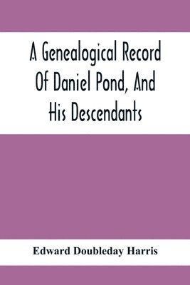Genealogical Record Of Daniel Pond, And His Descendants - Edward ...