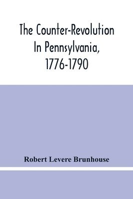 The Counter-Revolution In Pennsylvania, 1776-1790 (hftad)