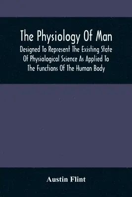 Physiology Of Man; Designed To Represent The Existing State Of ...