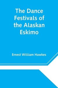 The Dance Festivals of the Alaskan Eskimo (häftad)
