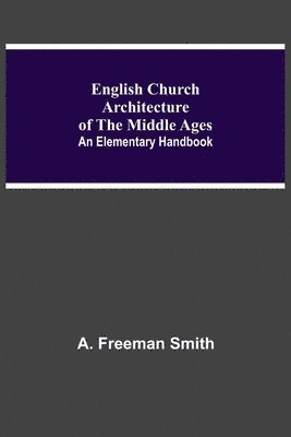 English Church Architecture Of The Middle Ages - A Freeman Smith, A ...