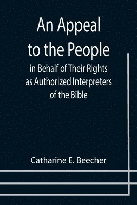 An Appeal to the People in Behalf of Their Rights as Authorized Interpreters of the Bible (inbunden)