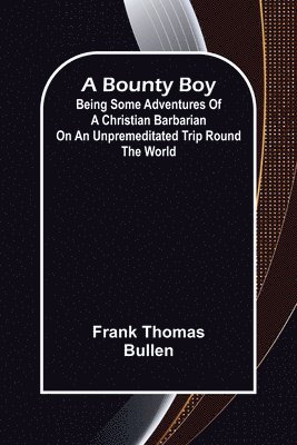 Bounty Boy; Being Some Adventures of a Christian Barbarian on an Unpremeditated Trip Round the World (häftad)