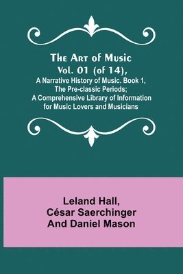 Art of Music. Vol. 01 (of 14), A Narrative History of Music. Book 1, The Pre-classic Periods; A Comprehensive Library of Information for Music Lovers and Musicians (häftad)