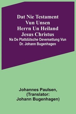 Dat Nie Testament vun unsen Herrn un Heiland Jesus Christus; na de plattd�tsche Oeversettung vun Dr. Johann Bugenhagen (inbunden)