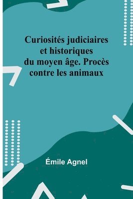 Curiosit�s judiciaires et historiques du moyen �ge. Proc�s contre les animaux (h�ftad)