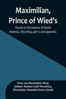 Maximilian, Prince of Wied's, Travels in the Interior of North America, 1832-1834, part 3 and appendix (inbunden)