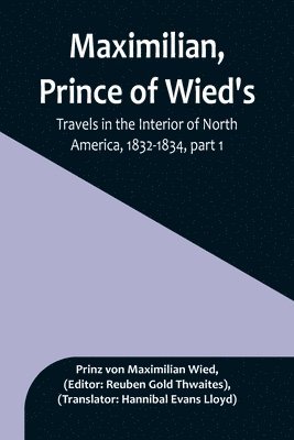 Maximilian, Prince of Wied's, Travels in the Interior of North America, 1832-1834, part 1 (h�ftad)