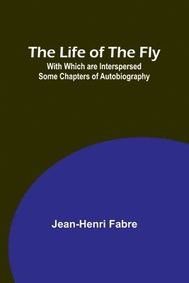 Life of the Fly; With Which are Interspersed Some Chapters of Autobiography (hftad)