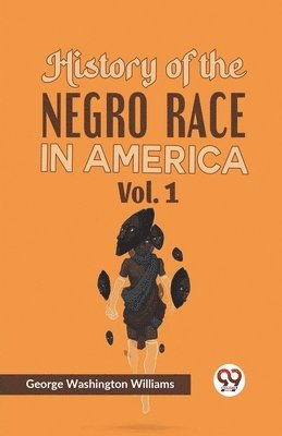 History of the Negro Race in America - George Washington Williams ...