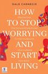 HOW TO STOP WORRYING AND START LIVING