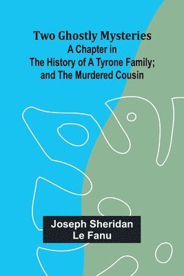 Two Ghostly Mysteries A Chapter in the History of a Tyrone Family; and the Murdered Cousin (hftad)