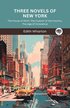 Three Novels of New York-The House of Mirth, The Custom of the Country, The Age of Innocence