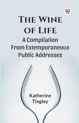 Wine of Life a Compilation from Extemporaneous Public Addresses (inbunden)