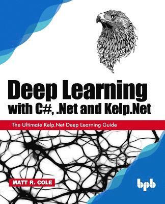 Deep Learning with C#, .Net and Kelp.Net: (hftad)