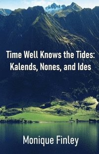 Time Well Knows The Tides Kalends Nones And Ides Monique Finley Haftad Bokus