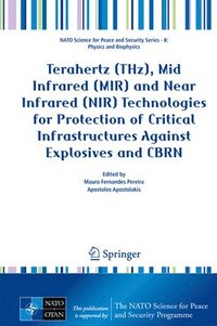 Terahertz (THz), Mid Infrared (MIR) and Near Infrared (NIR) Technologies for Protection of Critical Infrastructures Against Explosives and CBRN (inbunden)