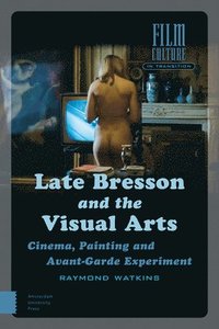 Late Bresson and the Visual Arts (inbunden)