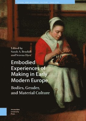 Embodied Experiences of Making in Early Modern Europe - Sarah Bendall ...