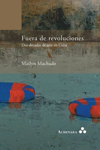 Fuera de revoluciones. Dos dcadas de arte en Cuba (hftad)