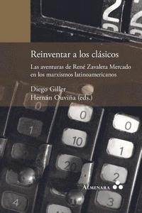 Reinventar a los clsicos. Las aventuras de Ren Zavaleta Mercado en los marxismos latinoamericanos (hftad)