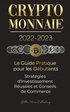 Crypto-Monnaie 2022-2023 - Le Guide Pratique pour les Débutants - Stratégies d'Investissement Réussies et Conseils de Commerce (Bitcoin, Ethereum, Ripple, Doge, Safemoon, Binance Futures, Zoidpay, ...