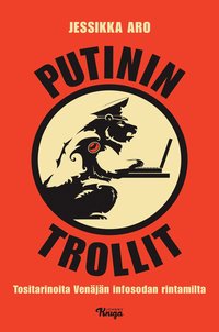 Putinin trollit : tositarinoita Venäjän infosodan rintamilta (e-bok)