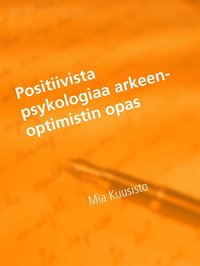 Positiivista psykologiaa arkeen-Optimistin opas: mielen ihmeet ja ajatuksen voima (e-bok)