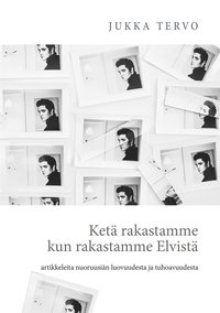 Ket rakastamme kun rakastamme Elvist: - artikkeleita nuoruusin luovuudesta ja tuhoavuudesta (e-bok)