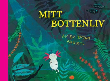 Mitt bottenliv : av en ensam axolotl (inbunden)