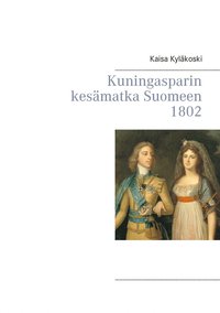 Kuningasparin kesämatka Suomeen 1802 (e-bok)
