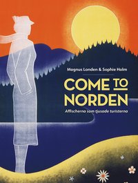 Come to Norden. Affischerna som tjusade turisterna. (hftad)