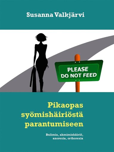 Pikaopas syömishäiriöstä parantumiseen: Bulimia, ahmimishäiriö, anorexia, orthorexia (häftad)