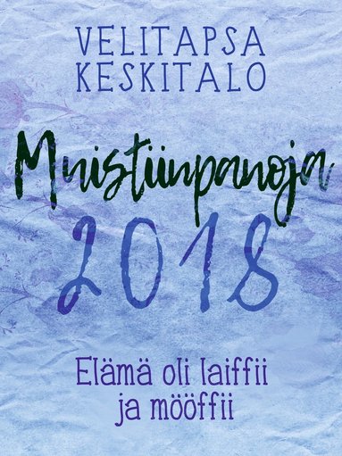 Muistiinpanoja 2018: El�m� oli laiffii ja m��ffii (pocket)