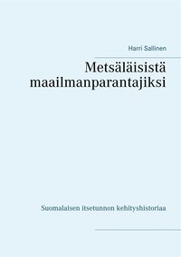 Metslisist maailmanparantajiksi: Suomalaisen itsetunnon kehityshistoriaa (e-bok)