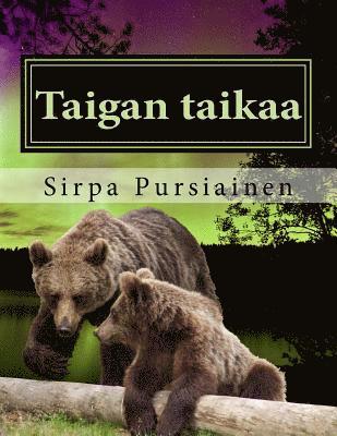 Taigan taikaa: Taigan taikaa on aidoilla valokuvilla kuvitettu lasten satukirja karhuista ja revontulista. (hftad)