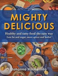 MIGHTY DELICIOUS Healthy and tasty food the easy way (inbunden)