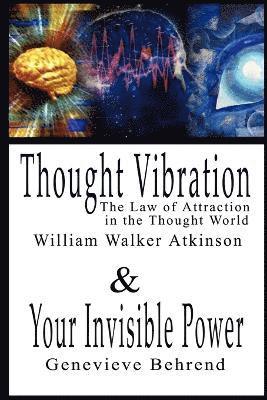 Thought Vibration or the Law of Attraction in the Thought World & Your Invisible Power By William Walker Atkinson and Genevieve Behrend - 2 Bestsellers in 1 Book (hftad)