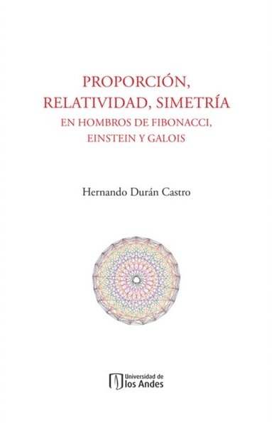 ProporciÃ³n, relatividad, simetrÃ¿a. En hombros de Fibonacci, Einstein y Galois (häftad)