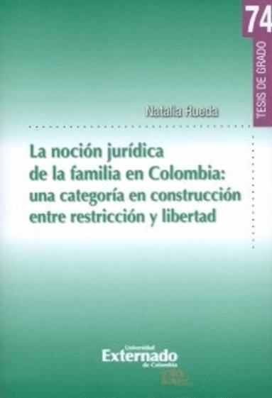 La noción jurÿdica de la familia en Colombia: una categorÿa en construcción entre restricción y libertad (h�ftad)