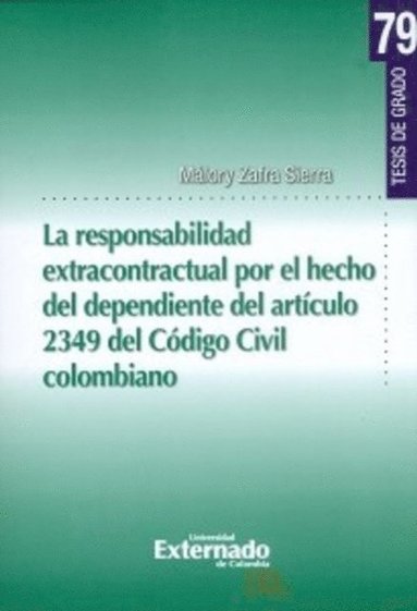 La responsabilidad extracontractual por el hecho del dependiente del artÿculo 2349 del Código Civil colombiano (h�ftad)