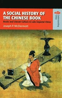 A Social History of the Chinese Book - Books and Literati Culture in Late Imperial China (inbunden)