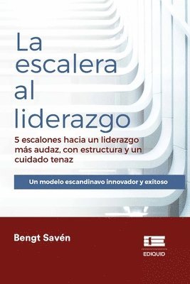 La escalera al liderazgo: 5 escalones hacia un liderazgo m�s audaz, con estructura y un cuidado tenaz (h�ftad)