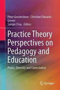 Practice Theory Perspectives on Pedagogy and Education (inbunden)