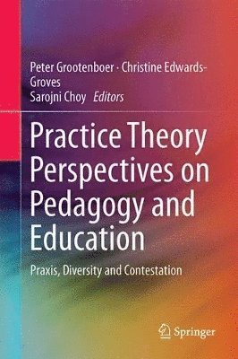 Practice Theory Perspectives on Pedagogy and Education (inbunden)