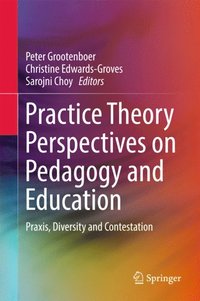 Practice Theory Perspectives on Pedagogy and Education (e-bok)