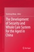 Development of Security and Whole Care System for the Aged in China