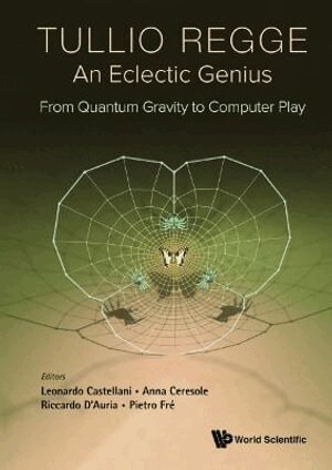 Tullio Regge: An Eclectic Genius: From Quantum Gravity To Computer Play (inbunden)