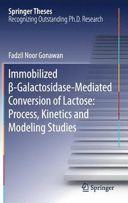 Immobilized -Galactosidase-Mediated Conversion of Lactose: Process, Kinetics and Modeling Studies (inbunden)
